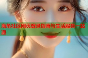 海角社区网页登录指南与生活服务一站通