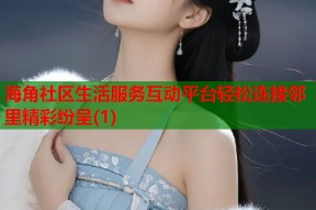 海角社区生活服务互动平台轻松连接邻里精彩纷呈(1)