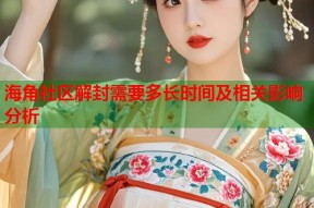 海角社区解封需要多长时间及相关影响分析