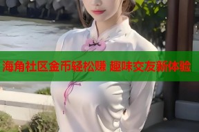 海角社区金币轻松赚 趣味交友新体验