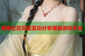 海角社区论坛互动分享便民资讯平台