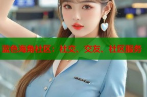 蓝色海角社区：社交、交友、社区服务