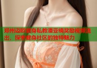 郑州迈欧健身私教潘亚楠奖励视频流出，探索健身社区的独特魅力