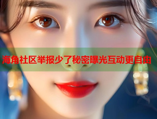 海角社区举报少了秘密曝光互动更自由  第1张