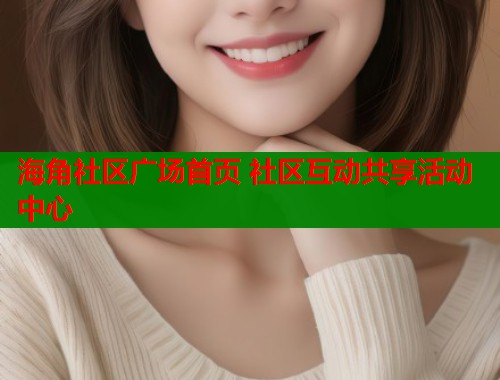 海角社区广场首页 社区互动共享活动中心  第2张
