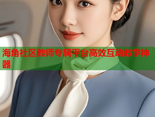 海角社区教师专属平台高效互动教学神器  第1张