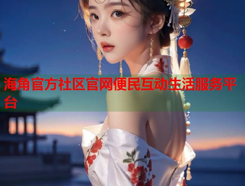 海角官方社区官网便民互动生活服务平台  第2张