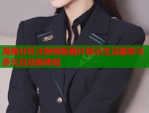 海角社区注册模板图片展示生活服务与多元互动新体验  第1张