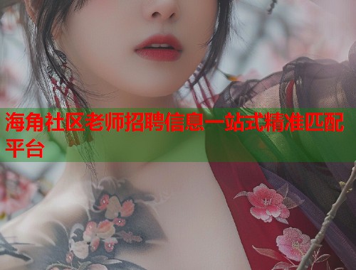海角社区老师招聘信息一站式精准匹配平台  第1张